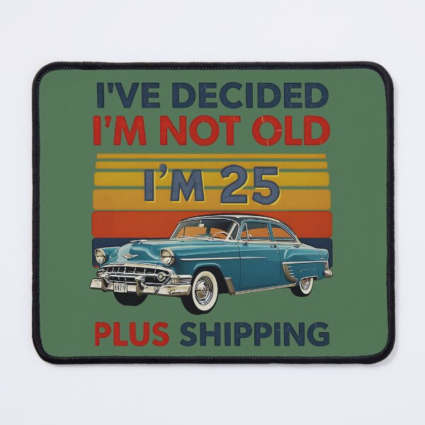 Item preview, Funny Birthday Sarcasm I’ve Decided I’m Not Old I’m 25 Plus Shipping designed and sold by Zayavca.
