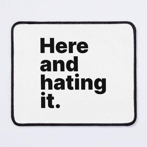 Item preview, Here and hating it | Black text designed and sold by ThingsOnTees.