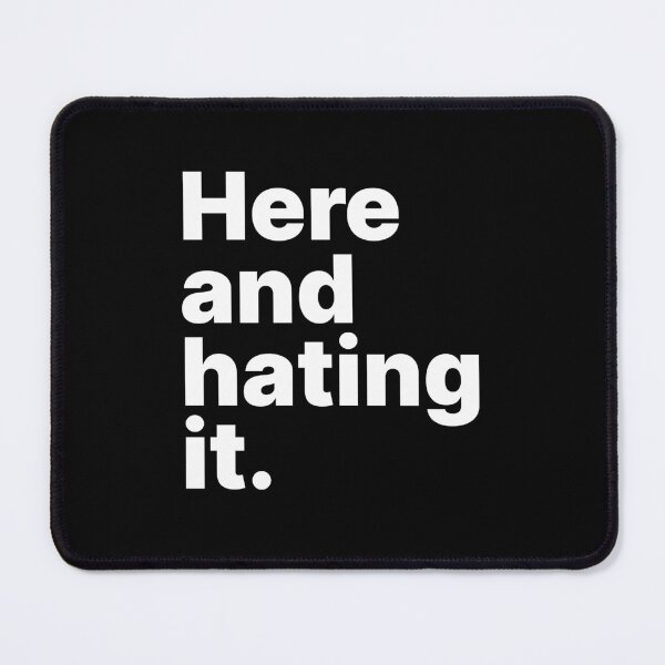 Item preview, Here and hating it | White text designed and sold by ThingsOnTees.
