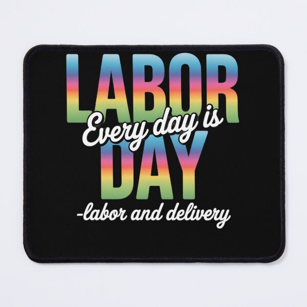 Item preview, Every Day is Labor Day Baby Nurse Labor And Delivery designed and sold by TrinaEspinoza.