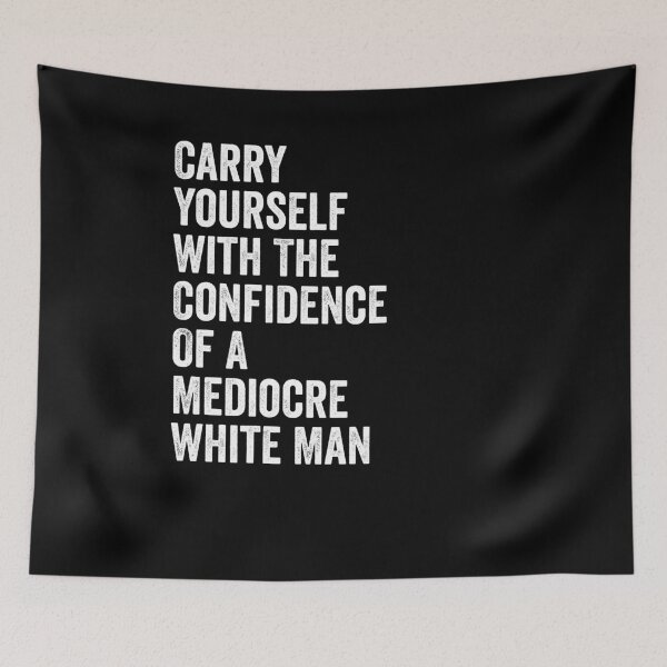 Item preview, Carry Yourself With The Confidence Of A Mediocre White Man designed and sold by harshanendian.