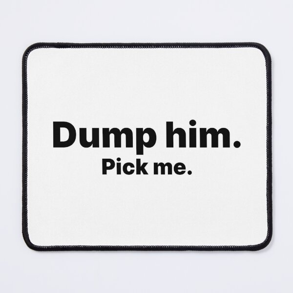 Item preview, Dump him. Pick Me | Black text designed and sold by ThingsOnTees.