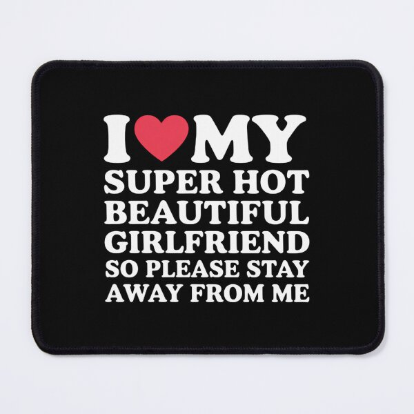 Item preview, I Love My Super Hot Beautiful Girlfriend Stay Away from Me designed and sold by ValerieRodrigue.