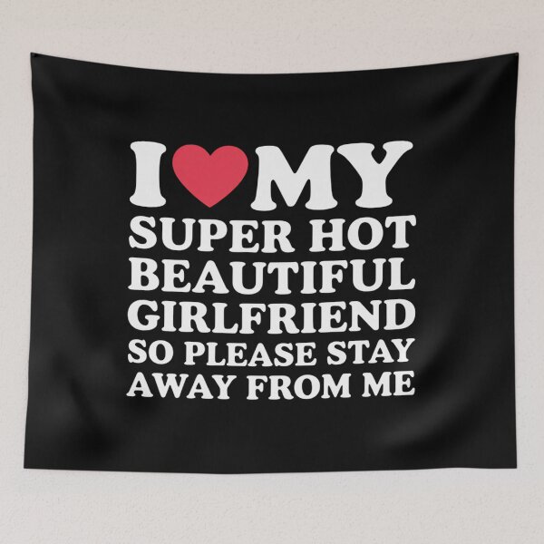Item preview, I Love My Super Hot Beautiful Girlfriend Stay Away from Me designed and sold by ValerieRodrigue.