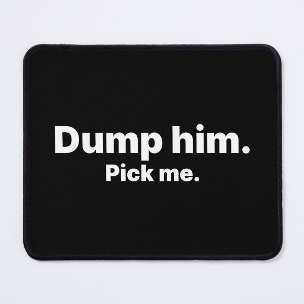 Item preview, Dump him. Pick me | White text designed and sold by ThingsOnTees.