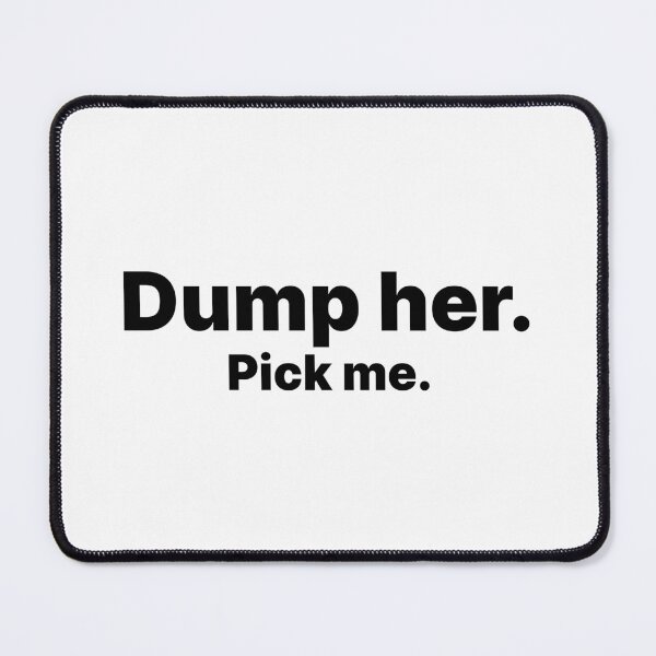 Item preview, Dump her. Pick Me | Black text designed and sold by ThingsOnTees.
