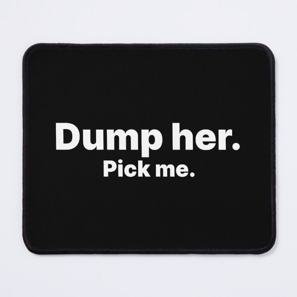 Item preview, Dump her. Pick Me | White text designed and sold by ThingsOnTees.