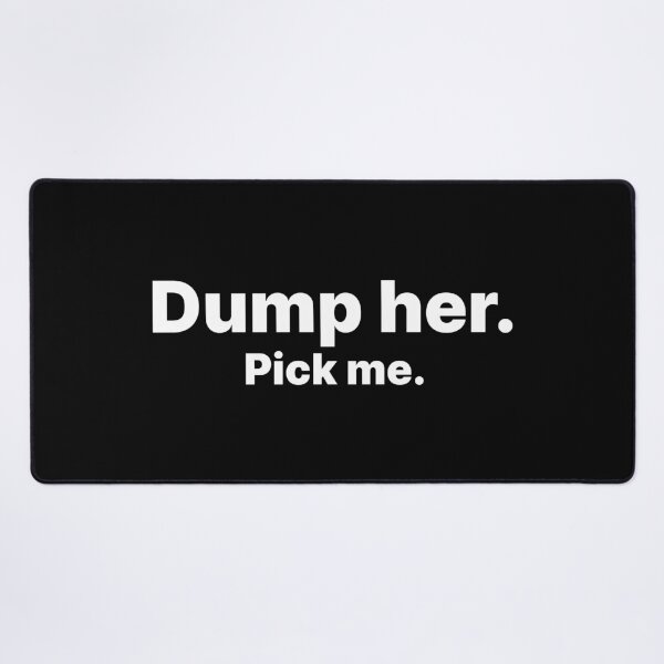 Item preview, Dump her. Pick Me | White text designed and sold by ThingsOnTees.