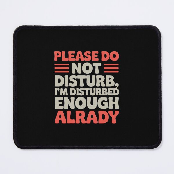 Item preview, Funny - Please Do Not Distub, I'm Disturbed Enough Already designed and sold by JonBarnes22.