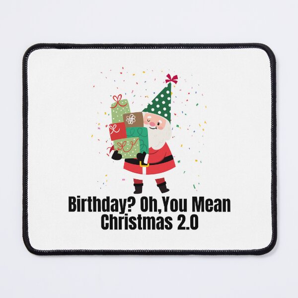 Item preview, Birthday? Oh, You Mean Christmas 2.0 | Funny December Birthday Christmas Design designed and sold by luckyhue.