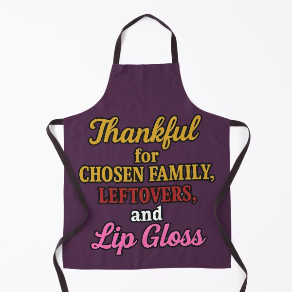 Item preview, Thankful for Chosen Family, Leftovers, and Lip Gloss designed and sold by WheelieGdArt.