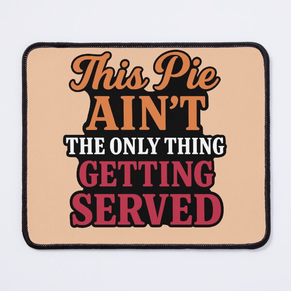 Item preview, This Pie Ain’t the Only Thing Getting Served designed and sold by WheelieGdArt.
