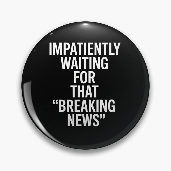 Item preview, Impatiently Waiting For That Breaking News designed and sold by JonGogue.