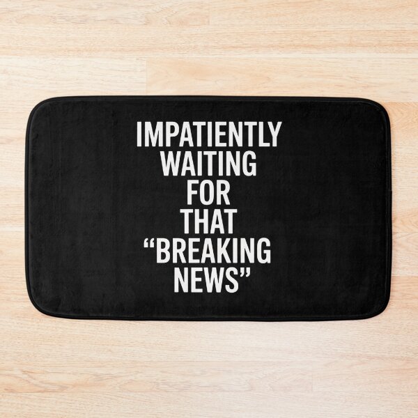 Item preview, Impatiently Waiting For That Breaking News designed and sold by JonGogue.