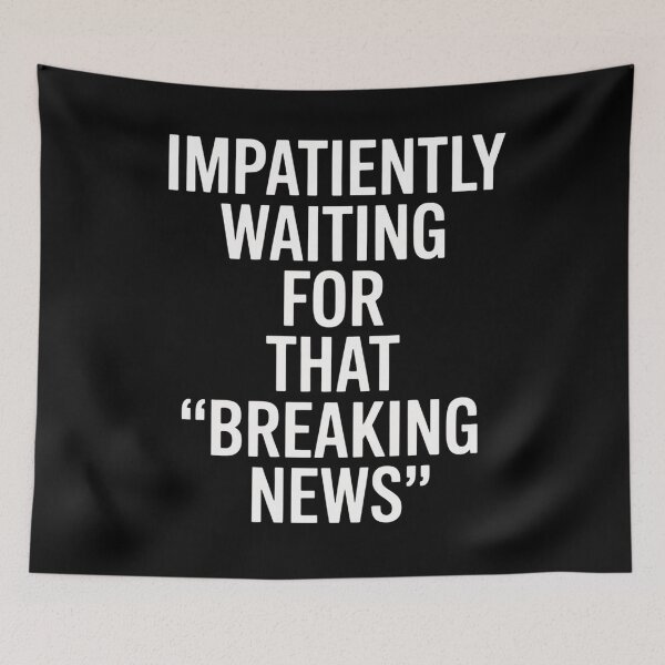 Item preview, Impatiently Waiting For That Breaking News designed and sold by JonGogue.
