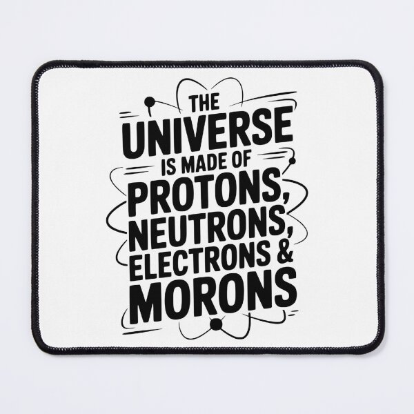 Item preview, The Universe is Made of Protons, Neutrons, Electrons and Morons designed and sold by Frank Ring.