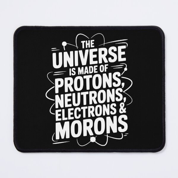 Item preview, The Universe is Made of Protons, Neutrons, Electrons and Morons designed and sold by Frank Ring.