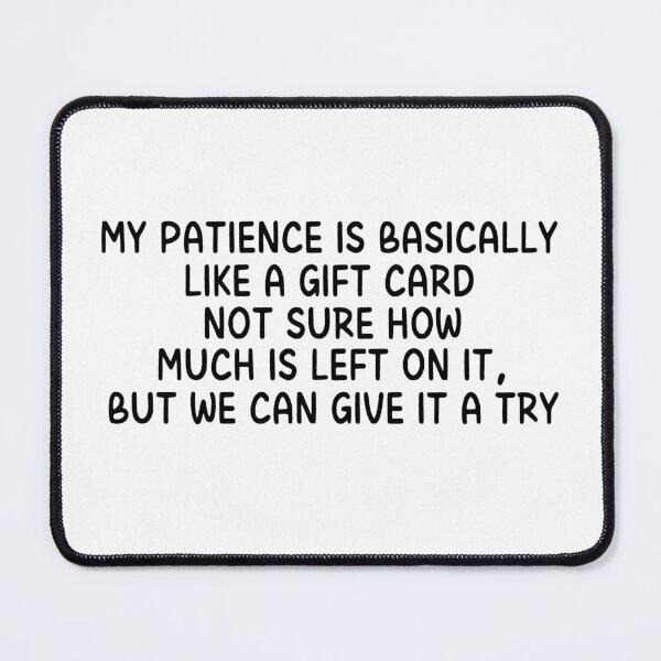 Item preview, My Patience Is Basically Like A Gift Card. Not Sure How Much Is Left On It, But We Can Give It A Try designed and sold by stephenflashart.