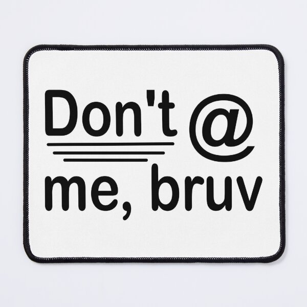 Item preview, Don't @ me, bruv text designed and sold by Michael Stewart.