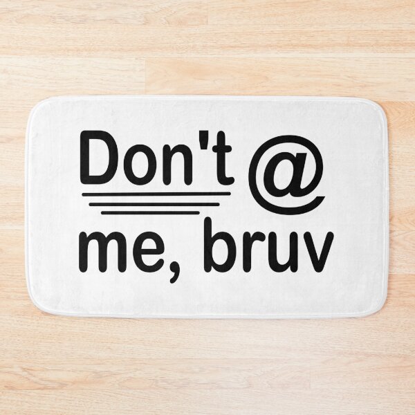 Item preview, Don't @ me, bruv text designed and sold by Michael Stewart.