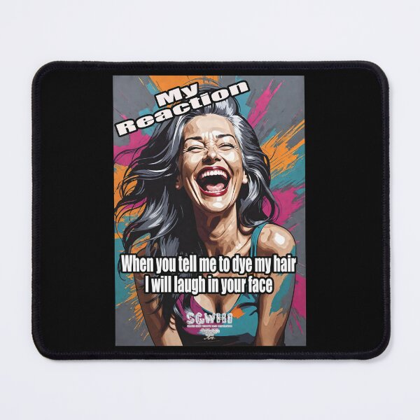 Item preview, My Reaction when you tell me to dye my hair I will laugh in your face designed and sold by markyboyce247.