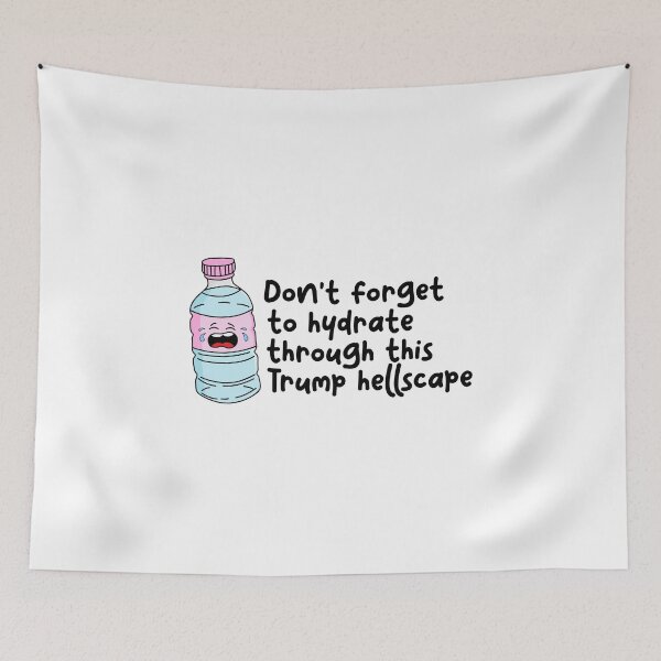 Item preview, Don’t Forget To Hydrate Through This Trump Hellscape designed and sold by AKarmicWitch.