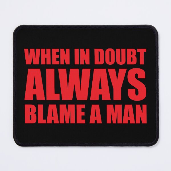 Item preview, When In Doubt Always Blame A Man designed and sold by ishanaveraty.