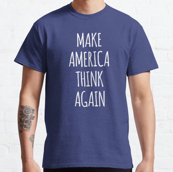 Make America Think Again- Thinking Design Classic T-Shirt