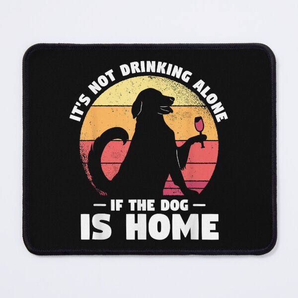 Item preview, Dogs Gift For A Dog Lover It's Not Drinking Alone If The Dog Is Home Dog designed and sold by Elsa Skyler.