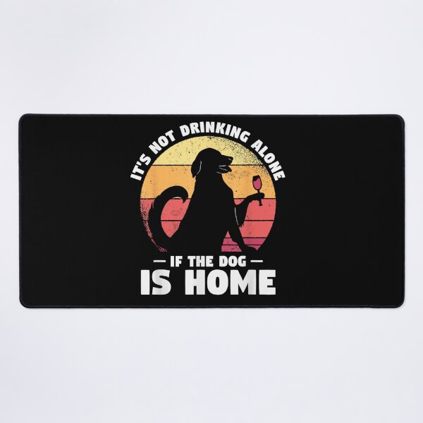 Item preview, Dogs Gift For A Dog Lover It's Not Drinking Alone If The Dog Is Home Dog designed and sold by Elsa Skyler.