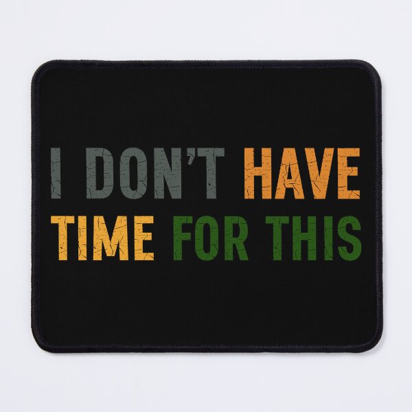 Item preview, I Don't Have Time For This designed and sold by Margerita23.