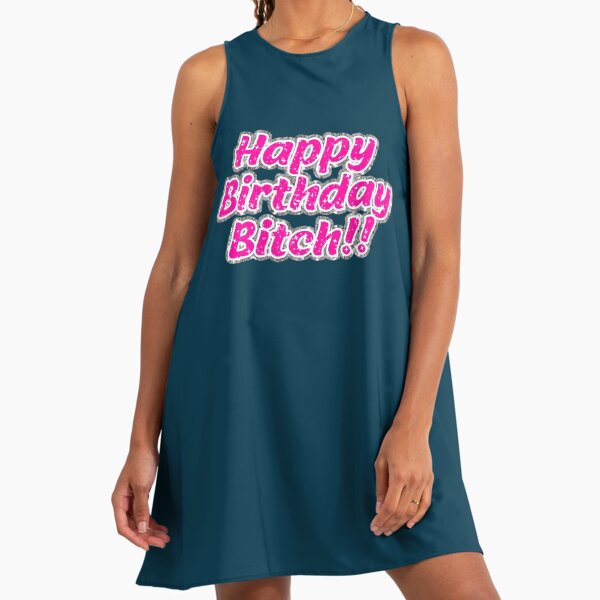 Happy Birthday Bitch Dresses for Sale | Redbubble Happy Birthday Bitch Dresses for Sale | Redbubble