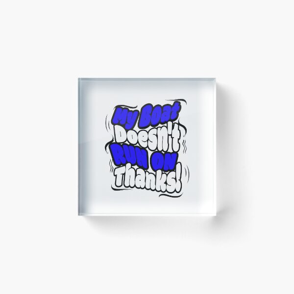Item preview, My Boat Doesn't Run on Thanks! designed and sold by Sarcastic Supply Co..