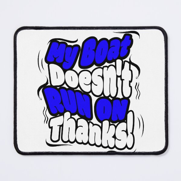 Item preview, My Boat Doesn't Run on Thanks! designed and sold by Sarcastic Supply Co..