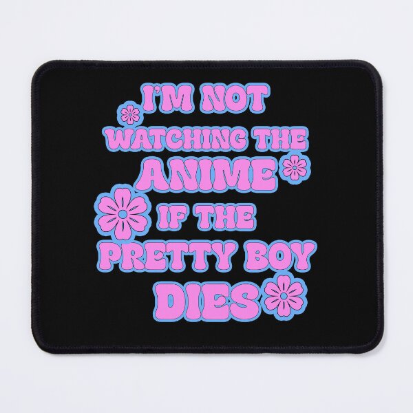 Item preview, I'm not watching the anime if the pretty boy dies designed and sold by lizaandre.
