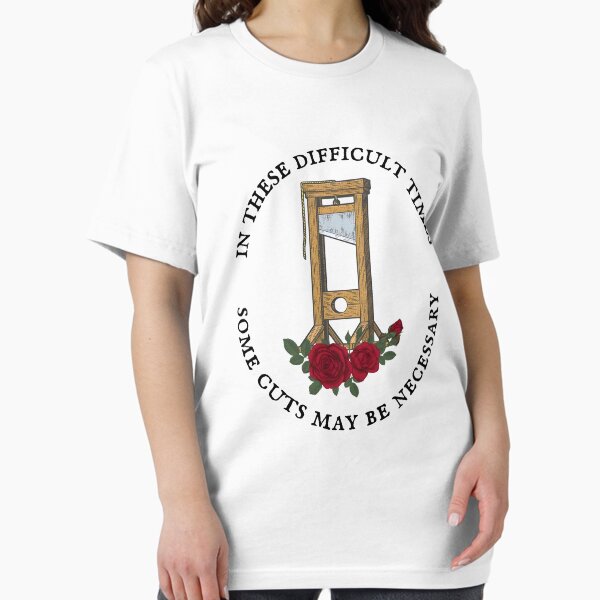 In There Difficult Times Some Cuts May Be Necessary Essential T-Shirt
