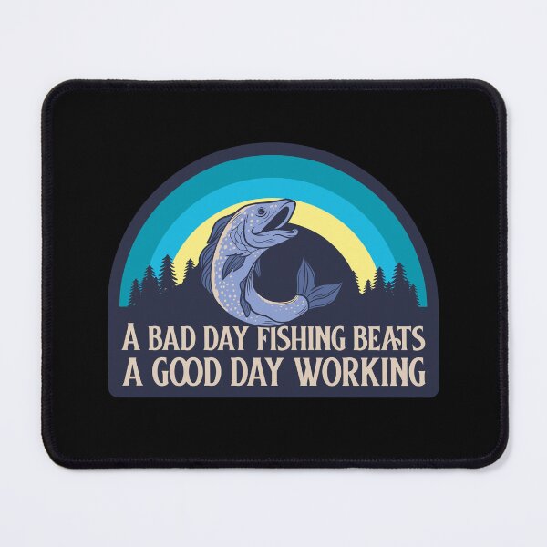 Item preview, A bad day fishing beats a good day working. Fishing design designed and sold by SofikoDesigns.