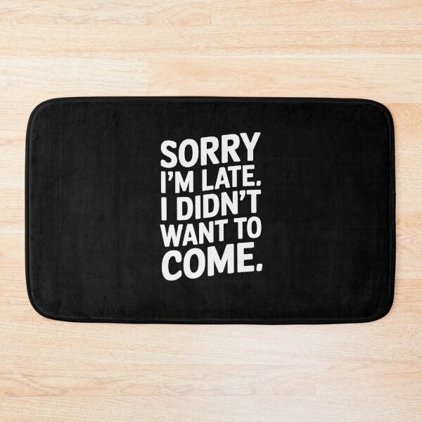 Item preview, Sorry I'm late. I didn't want to come. designed and sold by RansomFlatley.