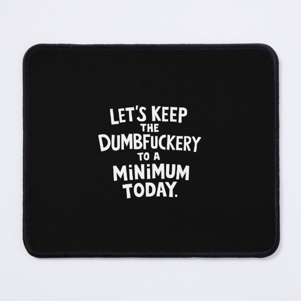 Item preview, Let's Keep the Dumbfuckery to A Minimum Today designed and sold by RayArmstrong.