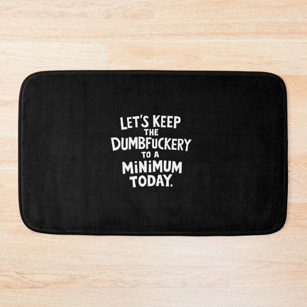 Item preview, Let's Keep the Dumbfuckery to A Minimum Today designed and sold by RayArmstrong.