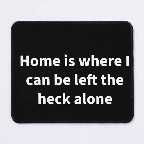 Item preview, Home is where I can be left the heck alone designed and sold by Creations by lyne.