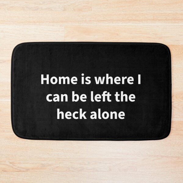 Item preview, Home is where I can be left the heck alone designed and sold by Creations by lyne.