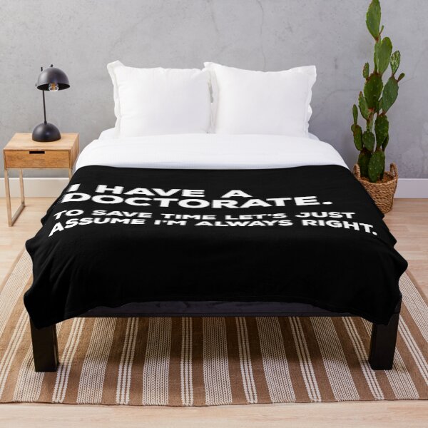 I have a doctorate, to save time let's just assume I'm always right. Throw Blanket