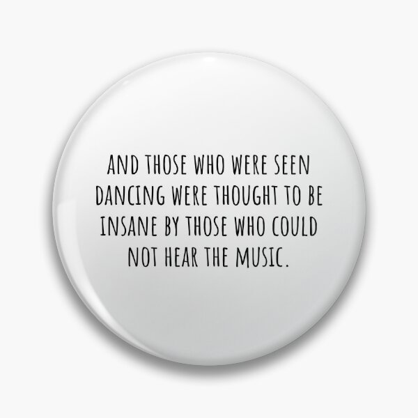 Item preview, and those who were seen dancing were thought to be insane by those who could not hear the music.  designed and sold by QuotesBerry.