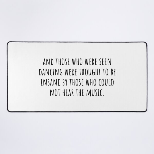 Item preview, and those who were seen dancing were thought to be insane by those who could not hear the music.  designed and sold by QuotesBerry.