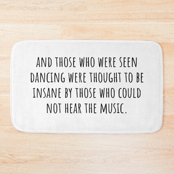 Item preview, and those who were seen dancing were thought to be insane by those who could not hear the music.  designed and sold by QuotesBerry.