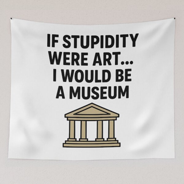 Item preview, ? If stupidity were art… I would be a museum. designed and sold by storeAC.