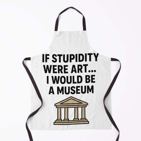 Item preview, ? If stupidity were art… I would be a museum. designed and sold by storeAC.