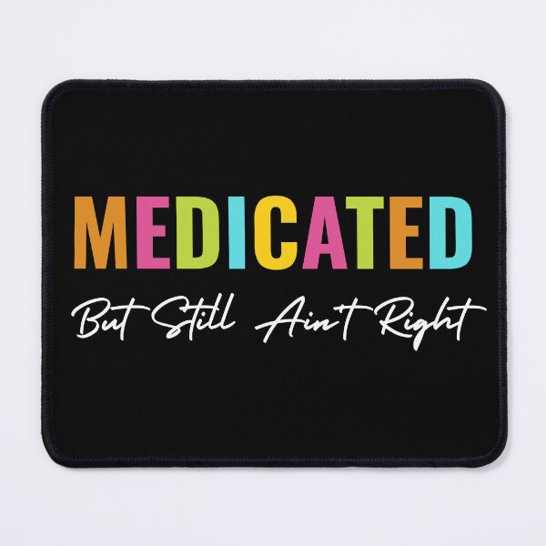 Item preview, Funny Medicated But Still Ain't Right Sarcastic Humor Saying designed and sold by ZACK ART.