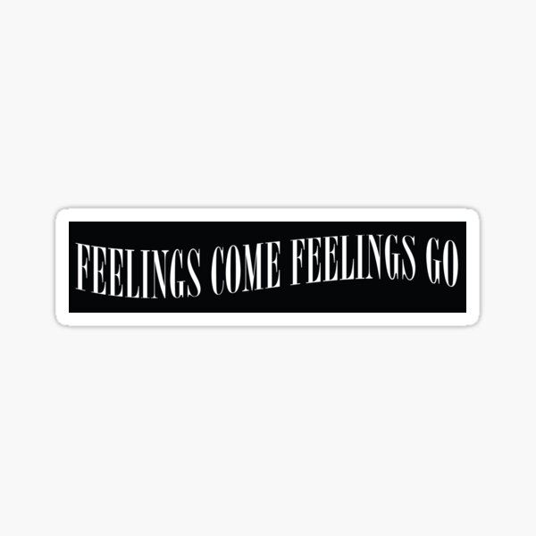 Feelings come feelings go Sticker